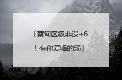 蔡甸区级非遗+6！有你爱喝的汤