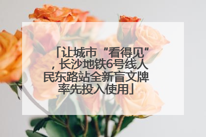 让城市“看得见”，长沙地铁6号线人民东路站全新盲文牌率先投入使用
