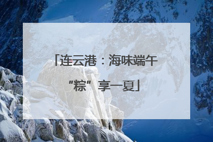 连云港：海味端午 “粽”享一夏