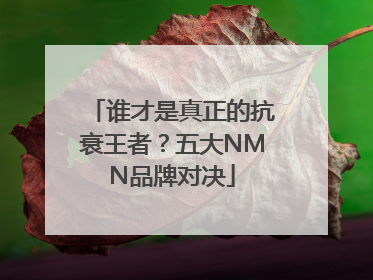 谁才是真正的抗衰王者？五大NMN品牌对决