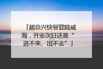 超意兴快餐登陆威海，开业次日还是“进不来、出不去”