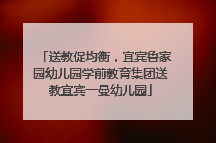 送教促均衡，宜宾鲁家园幼儿园学前教育集团送教宜宾一曼幼儿园