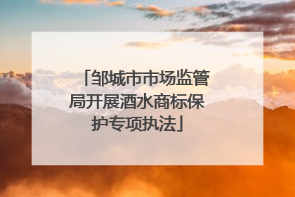 邹城市市场监管局开展酒水商标保护专项执法