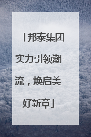 邦泰集团实力引领潮流，焕启美好新章