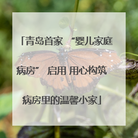 青岛首家 “婴儿家庭病房” 启用 用心构筑病房里的温馨小家