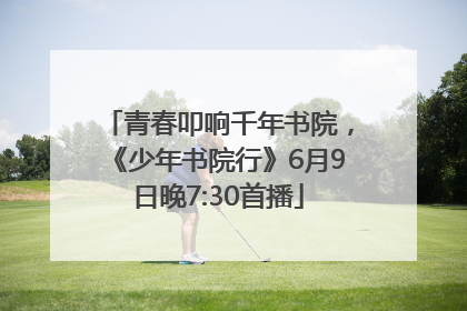青春叩响千年书院，《少年书院行》6月9日晚7:30首播