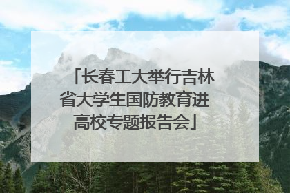 长春工大举行吉林省大学生国防教育进高校专题报告会