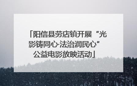 阳信县劳店镇开展“光影铸同心·法治润民心”公益电影放映活动