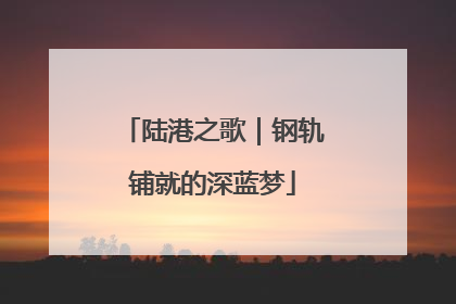 陆港之歌｜钢轨铺就的深蓝梦