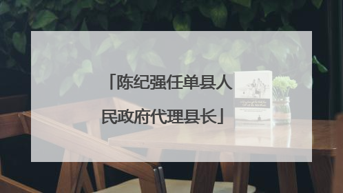 陈纪强任单县人民政府代理县长