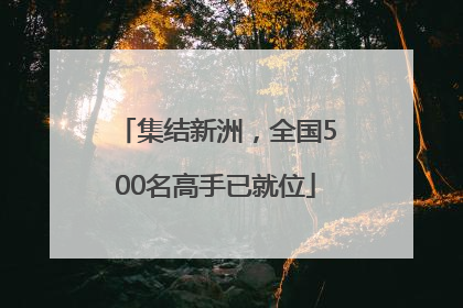 集结新洲，全国500名高手已就位