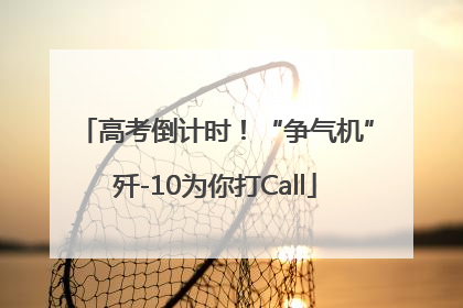 高考倒计时！“争气机”歼-10为你打Call
