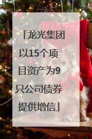 龙光集团以15个项目资产为9只公司债券提供增信