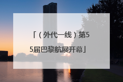 （外代一线）第55届巴黎航展开幕