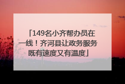 149名小齐帮办员在一线！齐河县让政务服务既有速度又有温度