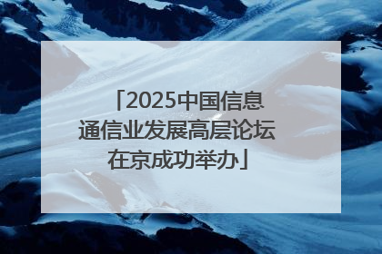 2025中国信息通信业发展高层论坛在京成功举办