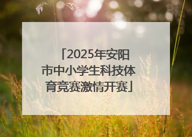 2025年安阳市中小学生科技体育竞赛激情开赛
