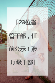 23位省管干部，任前公示！涉厅级干部