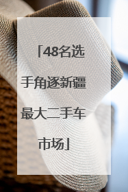 48名选手角逐新疆最大二手车市场