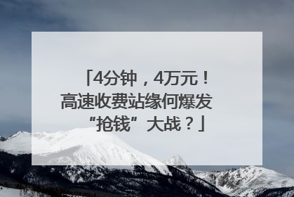 4分钟，4万元！高速收费站缘何爆发“抢钱”大战？